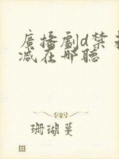 广播剧d禁未删减在哪听