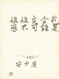 姐姐交合我的初恋不可能是亲姐姐 在线观看