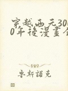 穿越西元3000年后漫画全集免费