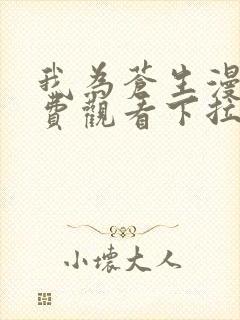 我为苍生漫画免费观看下拉式