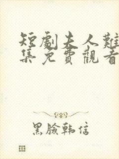 短剧夫人难哄全集免费观看