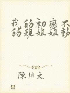 我的初恋不是我的亲姐姐动漫观看全集