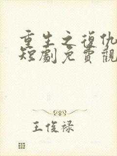 重生之复仇之路短剧免费观看