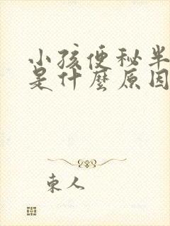 小孩便秘半年了是什么原因