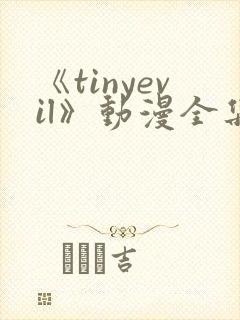 《tinyevil》动漫全集免费观看