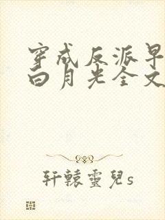 穿成反派早死的白月光全文免费阅读