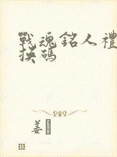 战魂铭人礼物兑换码