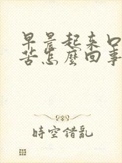 早晨起来口干口苦怎么回事