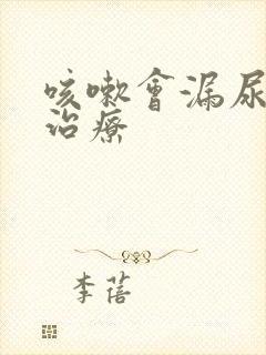 咳嗽会漏尿怎么治疗