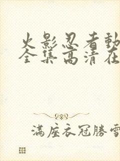 火影忍者动画片全集高清在线观看