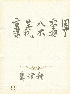 重生八零团长老婆我不耍了