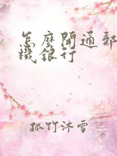 怎么开通邮政手机银行