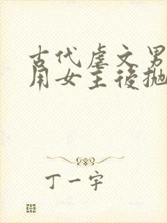 古代虐文男主利用女主后抛弃