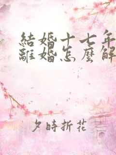 结婚十七年了要离婚怎么解决