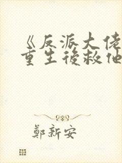 《反派大佬让我重生后救他