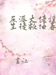 反派大佬让我重生后救他春风榴火