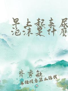 早上起来尿都是泡沫是什么原因