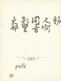 火影同人动画在哪里看啊