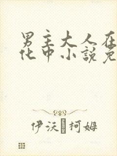 男主大人在线黑化中小说免费阅读