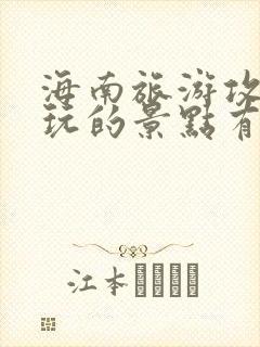 海南旅游攻略必玩的景点有哪些