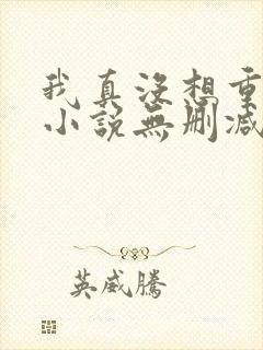 我真没想重生啊小说无删减正版在线阅读