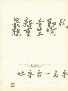 最新章节我真没想重生啊