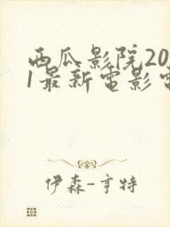 西瓜影院2021最新电影电视剧