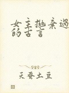 女主抛弃过男主的古言