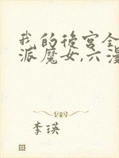 我的后宫全是反派魔女,六漫画
