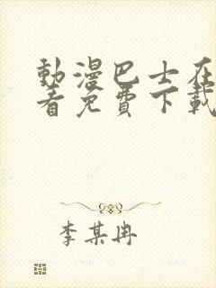 动漫巴士在线观看免费下载最新版