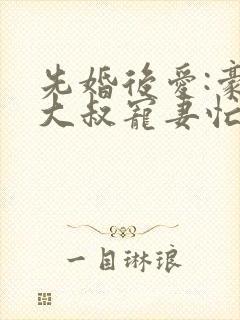 先婚后爱:豪门大叔宠妻忙