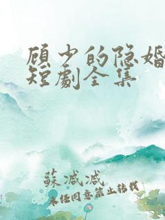 顾少的隐婚罪妻短剧全集