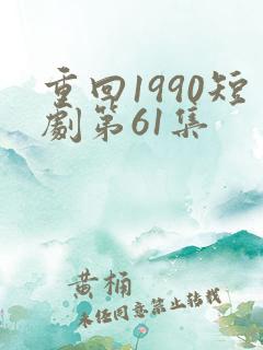 重回1990短剧第61集