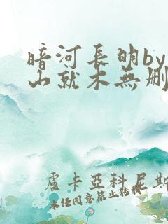 暗河长明by冷山就木无删节小说