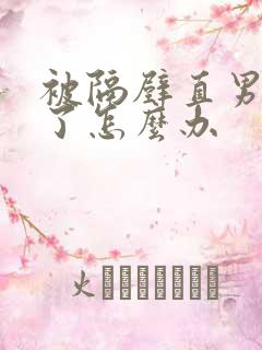 被隔壁直男掰弯了怎么办