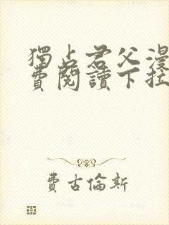 独占君父漫画免费阅读下拉式奇漫屋