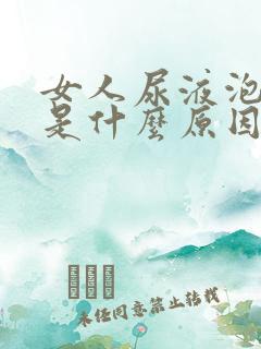 女人尿液泡沫多是什么原因引起的