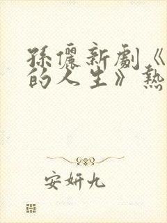 孙俪新剧《蛮好的人生》热播