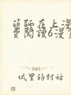 萌师在上漫画免费阅读6漫画下拉式