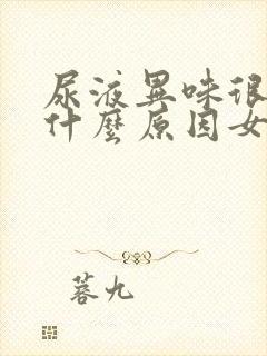 尿液异味很重是什么原因女性