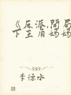 《反派,开局拿下主角妈妈》