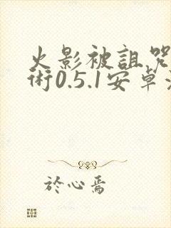 火影被诅咒的忍术0.5.1安卓汉化