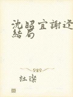 沈昭宜谢逢舟大结局