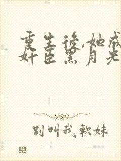 重生后,她成了奸臣黑月光