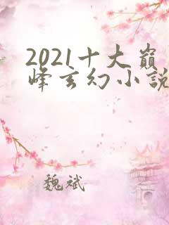 2021十大巅峰玄幻小说排行榜