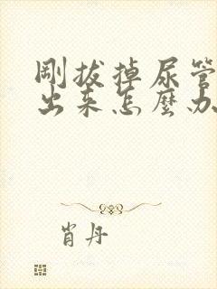 刚拔掉尿管尿不出来怎么办