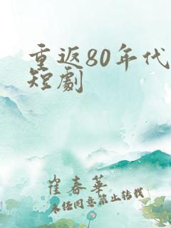 重返80年代 短剧