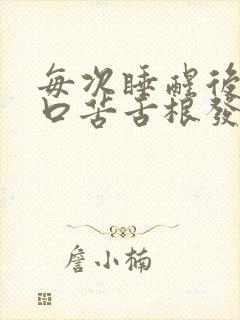 每次睡醒后口干口苦舌根发麻