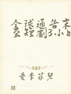 全球通告末日将至短剧3小时8分钟在线观看