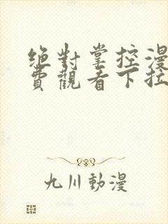 绝对掌控漫画免费观看下拉式六漫画